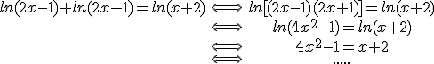 \begin{tabular}ln(2x-1)+ln(2x+1)=ln(x+2)&\Longleftrightarrow&ln[(2x-1)(2x+1)]=ln(x+2)\\&\Longleftrightarrow&ln(4x^{2}-1)=ln(x+2)\\&\Longleftrightarrow&4x^{2}-1=x+2\\&\Longleftrightarrow&.....\end{tabular}
